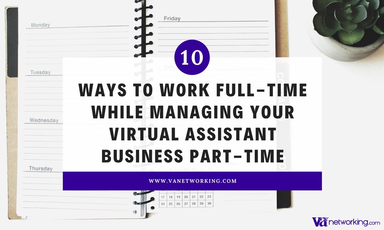 10 Ways to Work Full-Time While Managing Your Virtual Assistant Business Part-Time